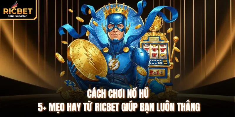 Cách Chơi Nổ Hũ - 5+ Mẹo Hay Từ Ricbet Giúp Bạn Luôn Thắng