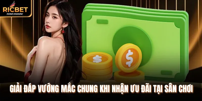 Giải đáp vướng mắc chung khi nhận ưu đãi tại sân chơi
