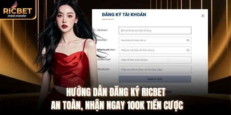 Hướng Dẫn Đăng Ký Ricbet An Toàn, Nhận Ngay 100K Tiền Cược