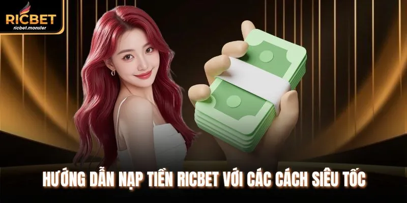 Hướng dẫn nạp tiền Ricbet với các cách siêu tốc