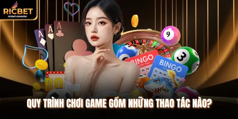 Quy trình chơi game gồm những thao tác nào?