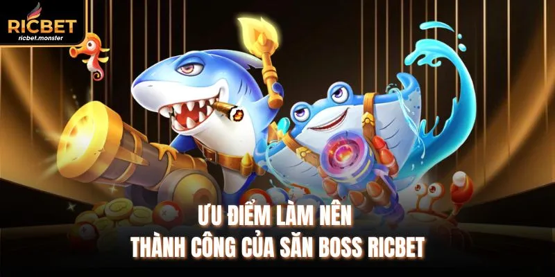 Ưu điểm làm nên thành công của săn boss Ricbet